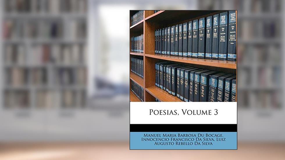Poesias, Volume 3, do autor Manuel Maria Barbosa Du Bocage; Innocencio Francisco Da Silva; Luiz Augusto Rebello Da Silva