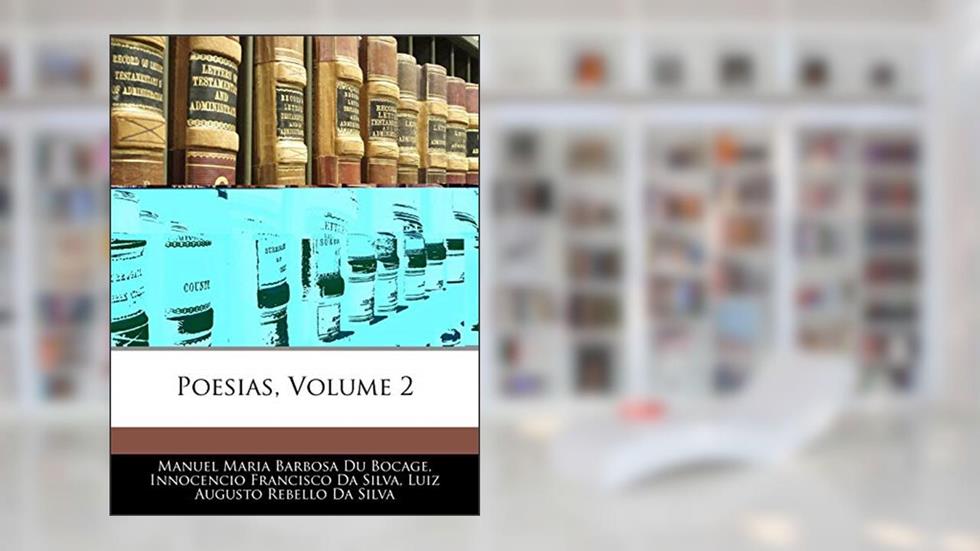 Poesias, Volume 2, do autor Manuel Maria Barbosa Du Bocage; Innocencio Francisco Da Silva; Luiz Augusto Rebello Da Silva