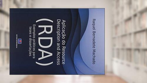Capa de Aplicação do Resource Description and Access (RDA): Exemplos Práticos Para Teses e Dissertações, do autor Raquel Bernadete Machado