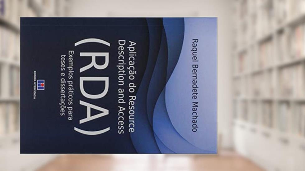 Aplicação do Resource Description and Access (RDA): Exemplos Práticos Para Teses e Dissertações, do autor Raquel Bernadete Machado