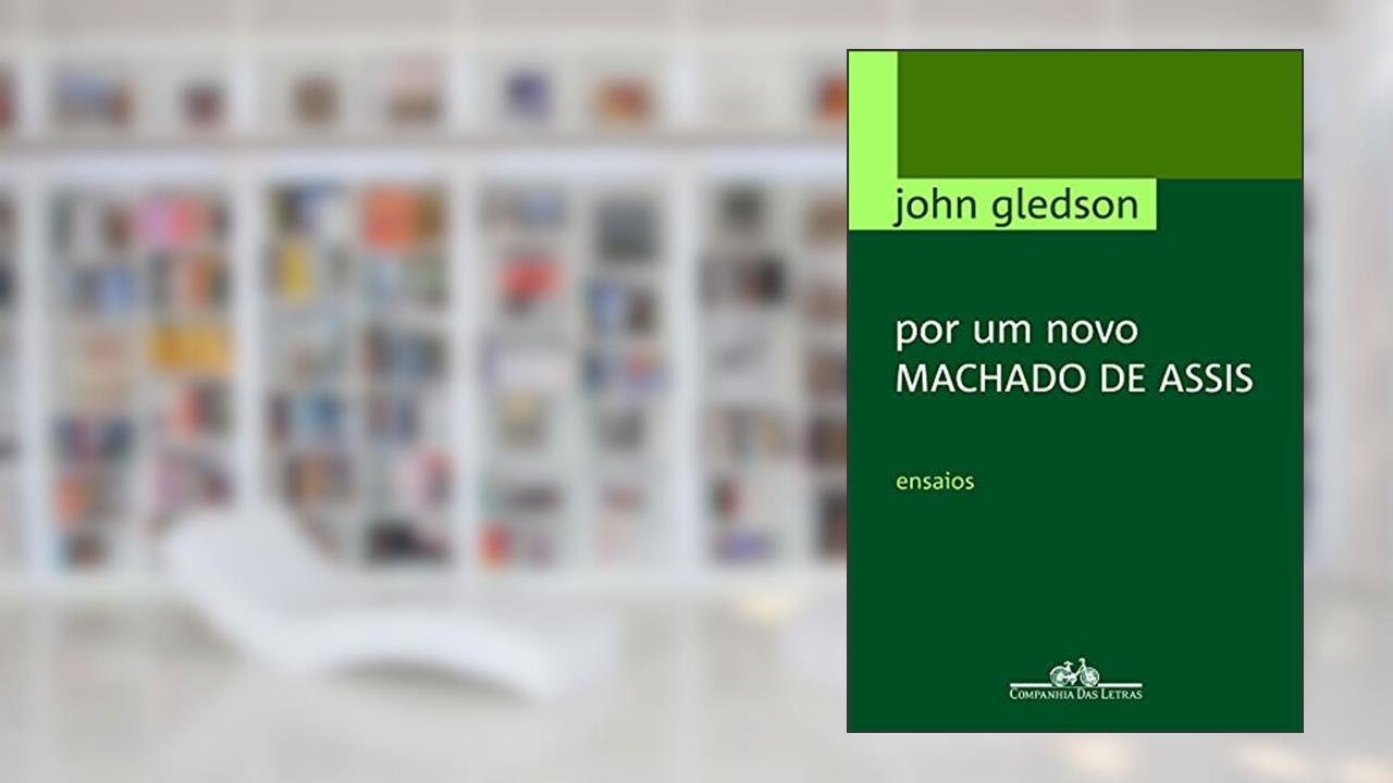 Por um novo Machado de Assis, do autor John Gledson