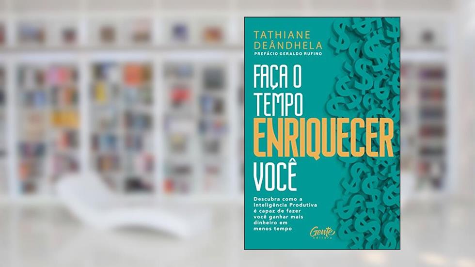 Faça o tempo enriquecer você: Descubra como a Inteligência Produtiva é capaz de fazer você ganhar mais dinheiro em menos tempo, do autor Tathiane Deândhela