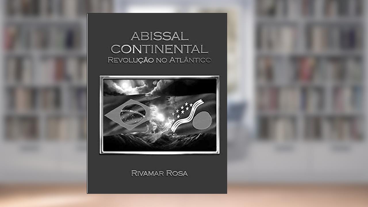 ABISSAL CONTINENTAL - Revolução no Atlântico, do autor RIVAMAR DA ROSA