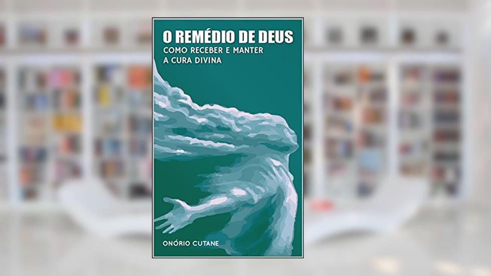O Remédio de Deus: Como Receber e Manter a Cura Divina, do autor Onório Cutane