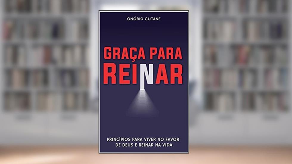 Graça Para Reinar: Princípios para Viver no Favor de Deus e Reinar na Vida, do autor Onório Cutane; Onório Cutane