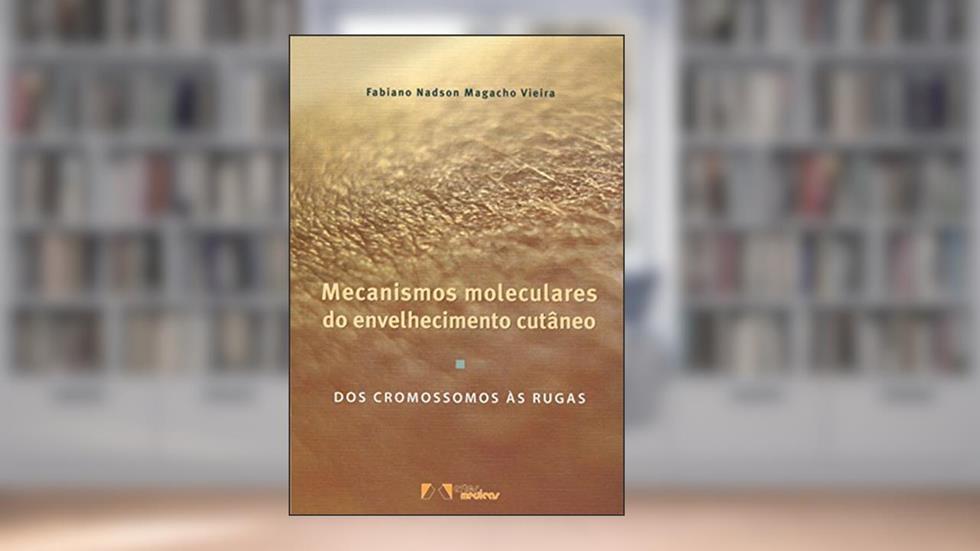 Mecanismos Moleculares do Envelhecimento Cutâneo: Dos Cromossomos às Rugas, do autor Fabiano Nadson Magacho Vieira