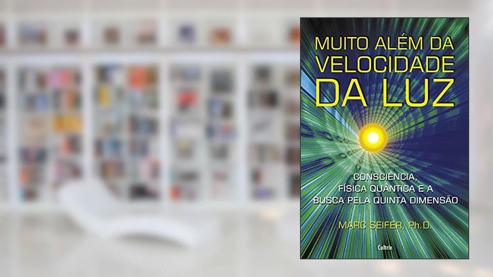 Muito Além da Velocidade da luz: Consciência, Física Quântica e a Busca Pela Quinta Dimensão., do autor Marc Seifer