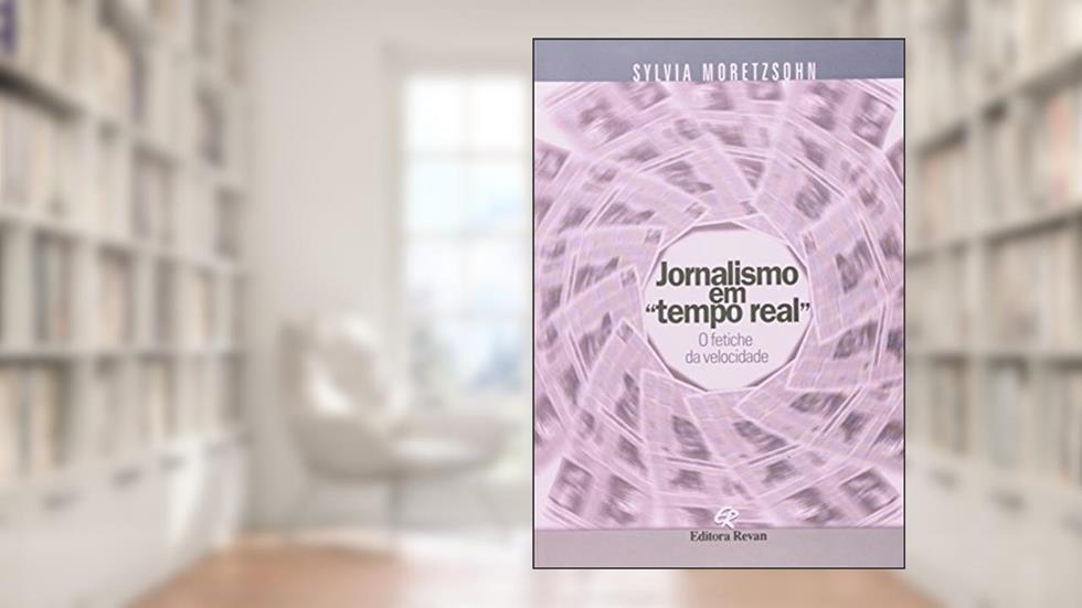 Jornalismo em Tempo Real. O Fetiche da Velocidade, do autor Syl Moretzsohn