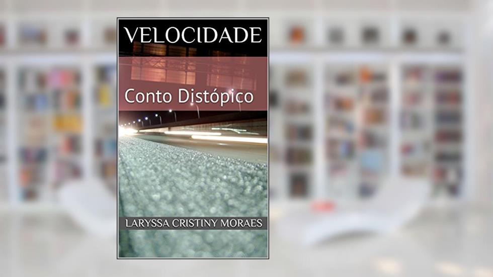 Velocidade: Conto Distópico, do autor Laryssa Cristiny Moraes