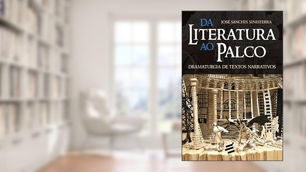 Da Literatura ao Palco. Dramaturgia de Textos Narrativos, do autor José Sanchis Sinisterra