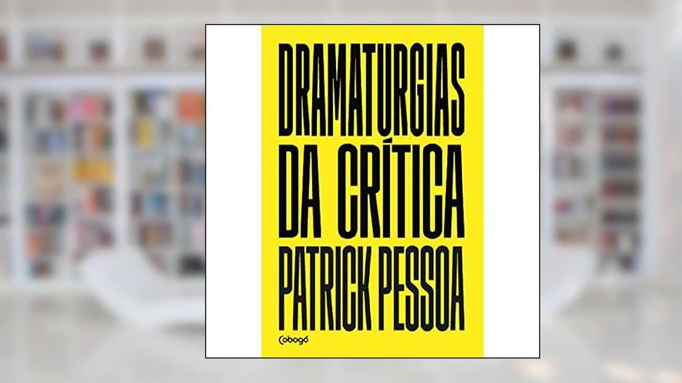 Dramaturgias da crítica, do autor Patrick Pessoa