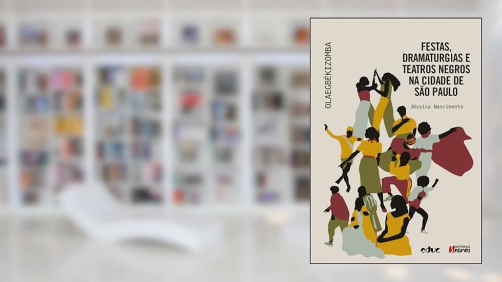 FESTAS, DRAMATURGIAS E TEATROS NEGROS NA CIDADE DE SÃO PAULO, do autor JÉSSICA NASCIMENTO
