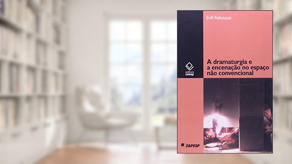 A dramaturgia e a encenação no espaço não convencional, do autor Evill Reboucas