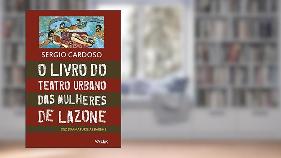 O livro do teatro urbano das mulheres de Lazone: Dez dramaturgias barehs, do autor Sergio Vieira Cardoso