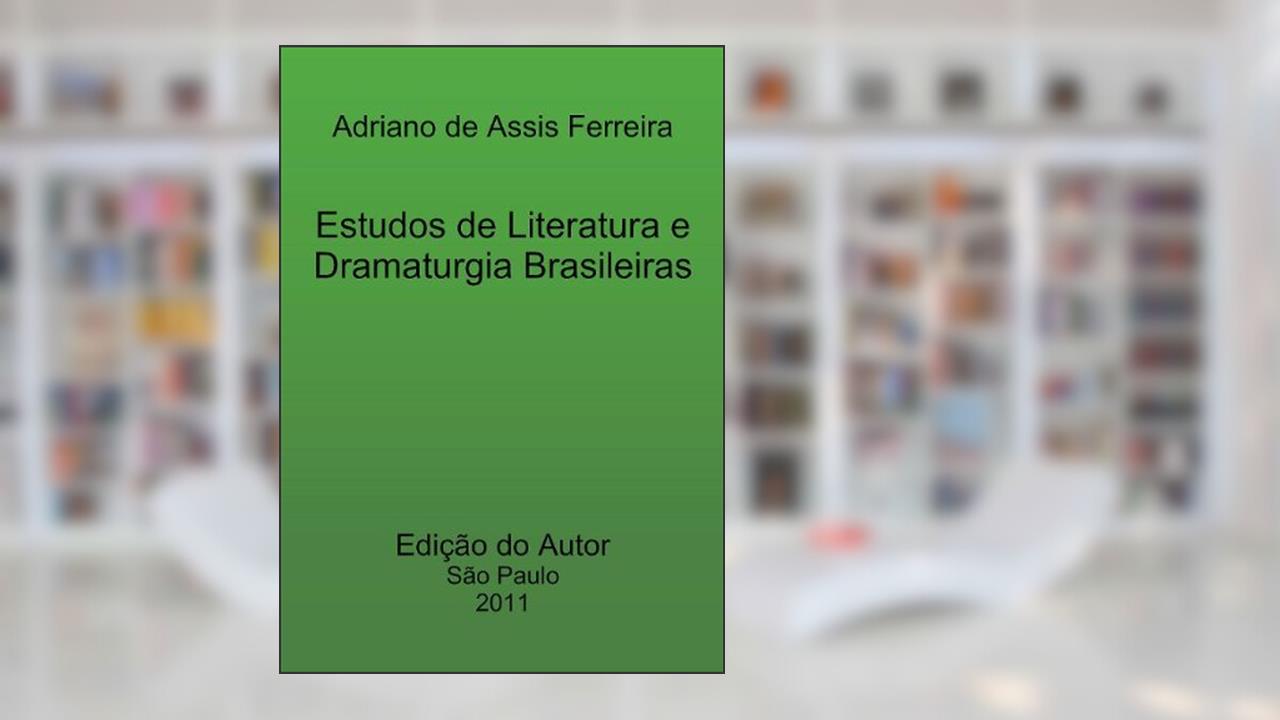 Estudos de Dramaturgia e Literatura Brasileiras, do autor Adriano de Assis Ferreira
