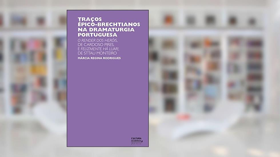 Traços épico-brechtianos na dramaturgia portuguesa: o render dos heróis de Cardoso Pires e felizmente há luar!, de Sttau Monteiro, do autor Márcia Regina Rodrigues