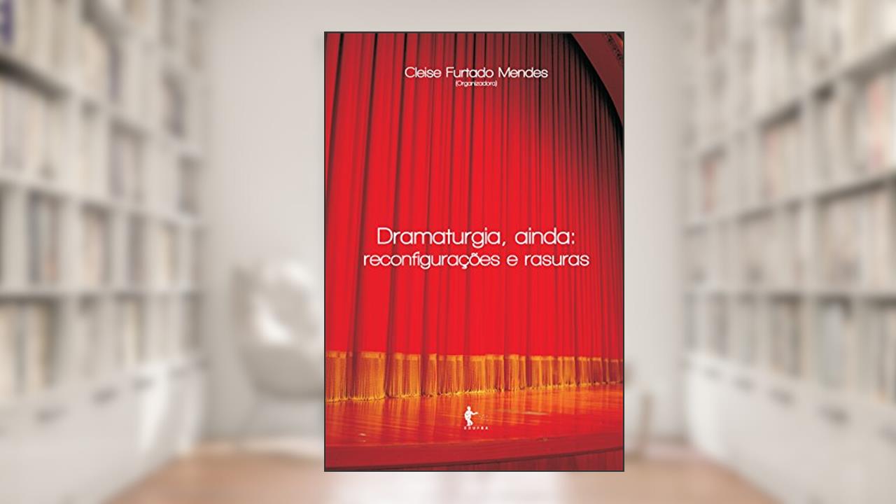 Dramaturgia, ainda: reconfigurações e rasuras, do autor Cleise Furtado Mendes