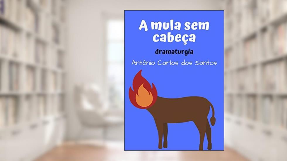 A Mula sem cabeça: dramaturgia infantil - a mula que se transformou no padre sem cabeça (Coleção Educação, Teatro & Folclore Livro 5), do autor Antônio Carlos dos Santos