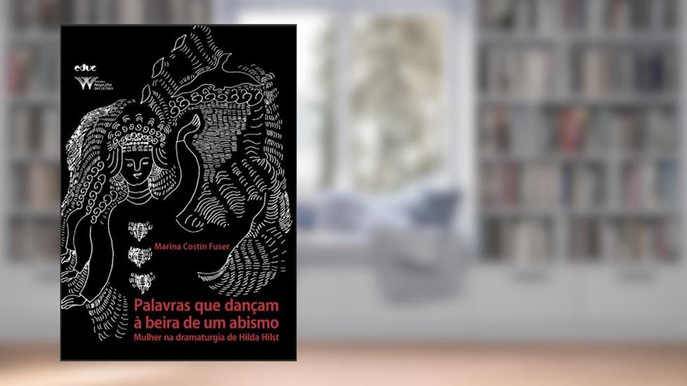 Palavras que Dançam à Beira de um Abismo.: Mulher na Dramaturgia de Hilda Hilst, do autor Mariana Costin Fuser