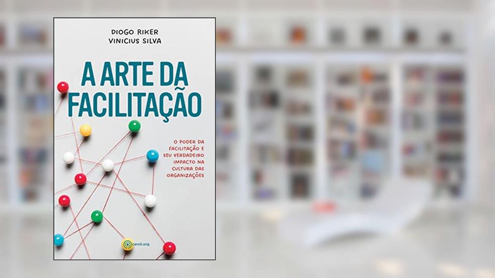 A arte da facilitação: O poder da facilitação e seu verdadeiro impacto na cultura das organizações, do autor Diogo Riker; Vinicius Silva