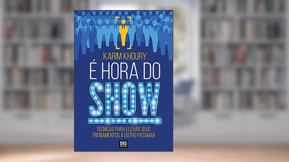 É Hora do Show: Técnicas para elevar seus treinamentos a outro patamar, do autor Karim Khoury