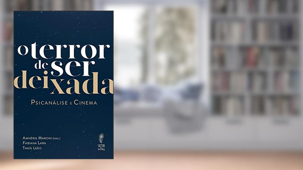 O terror de Ser Deixada: Psicanálise e Cinema, do autor Amnéris Maroni; Fabiana Lara; Thaís Leão