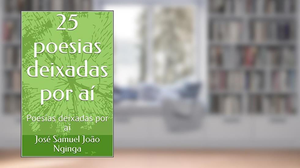 25 poesias deixadas por aí: Poesias deixadas por aí, do autor José Samuel João Nginga; José Samuel João Nginga