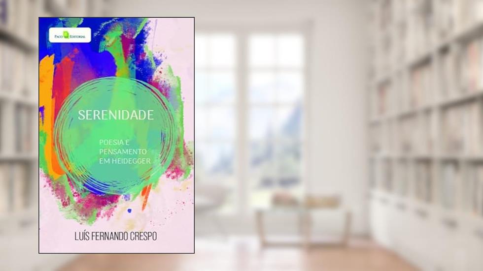 Serenidade: Poesia e Pensamento em Heidegger, do autor Luís Fernando Crespo