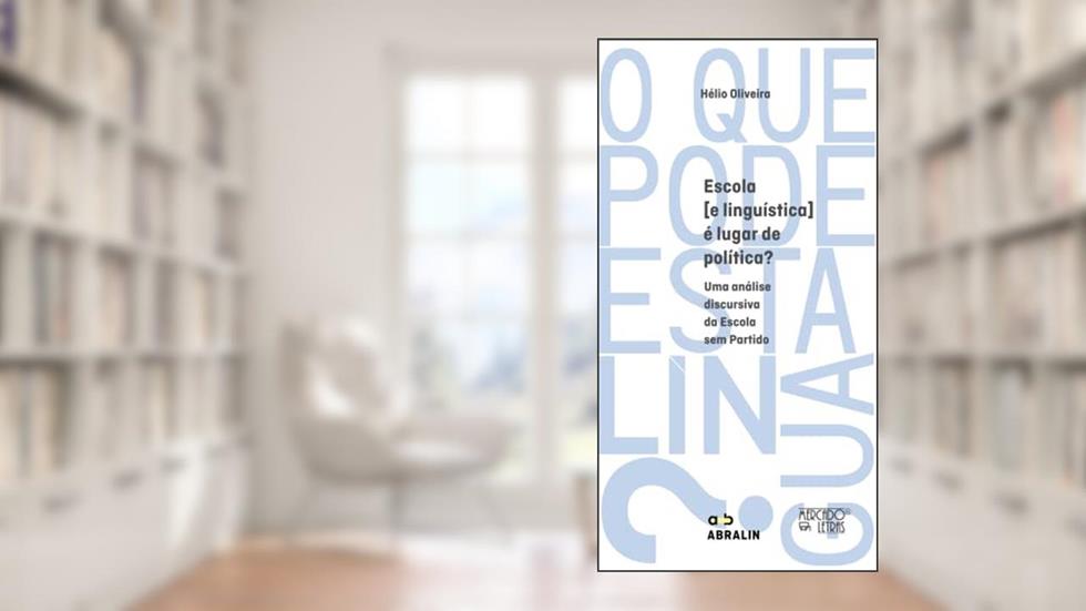 Escola [e Linguística] é Lugar de Política?: uma Análise Discursiva da Escola sem Partido, do autor Hélio Oliveira