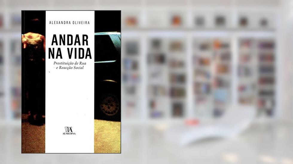 Andar na Vida: Prostituição de rua e Reacção Social, do autor Alexandra Oliveira
