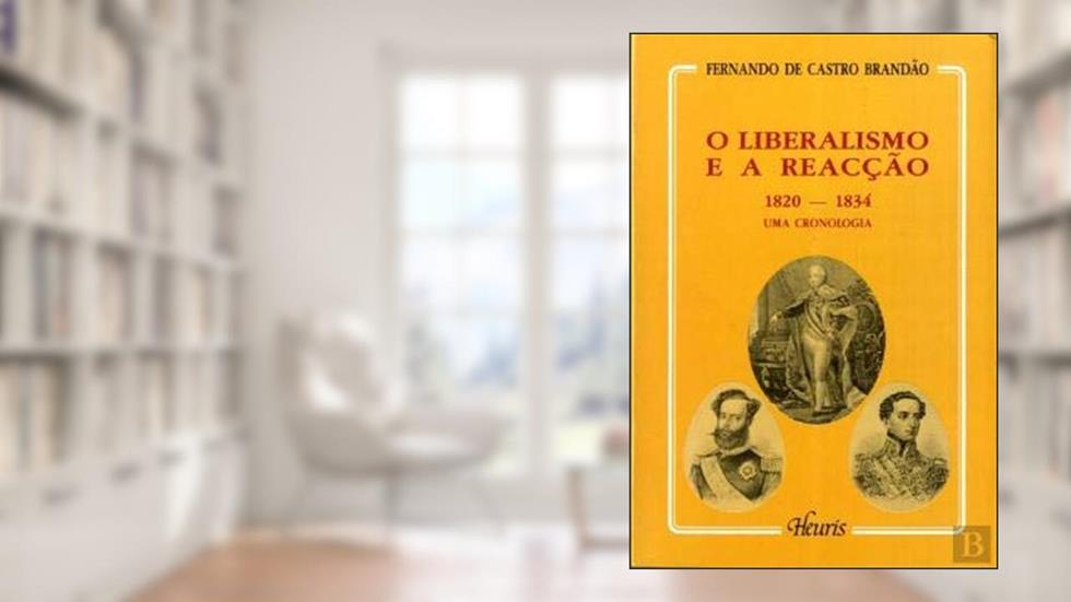 O liberalismo e a reacc?a~o, 1820-1834: Uma cronologia (Heuris) (Portuguese Edition), do autor Fernando