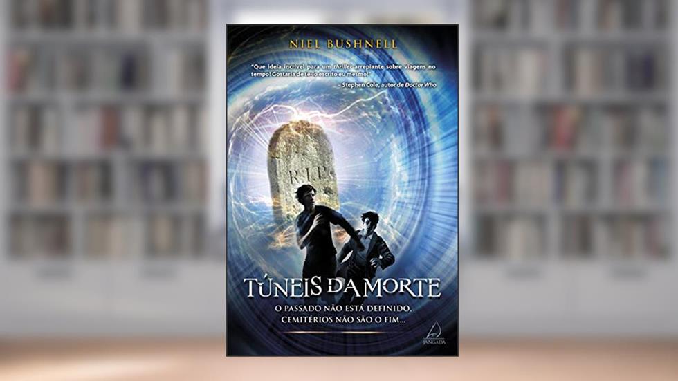 Túneis da Morte: o Passado Não Está Definido, Cemitérios Não São o Fim..., do autor Niel Bushnell