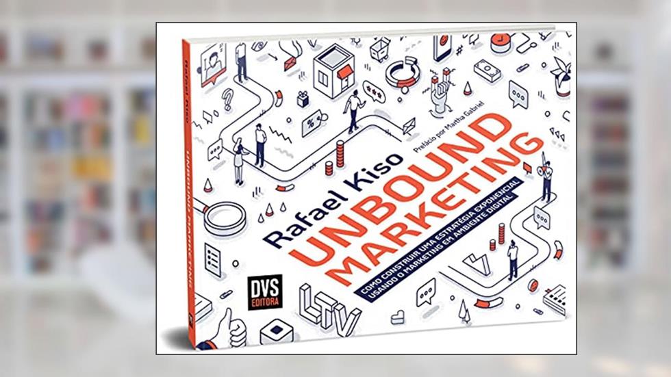 UNBOUND MARKETING: Como construir uma estratégia exponencial usando o marketing em ambiente digital, do autor Rafael Kiso