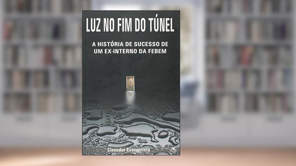 Capa de Luz no Fim do Túnel. A História de Sucesso de Um Ex- interno da Febem, do autor Cleonder Evangelista