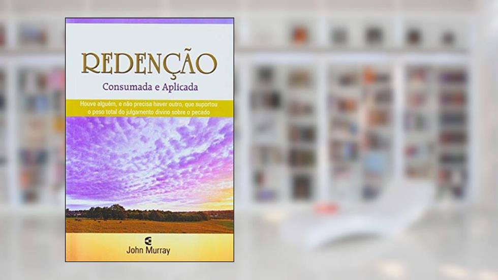 Redenção Consumada e Aplicada, do autor John Murray