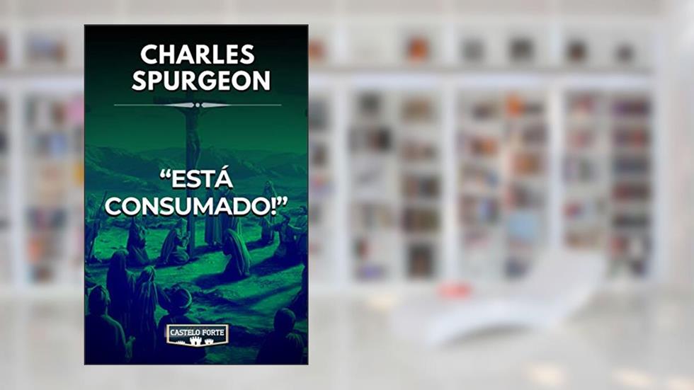 "Está Consumado!", do autor Charles Haddon Spurgeon