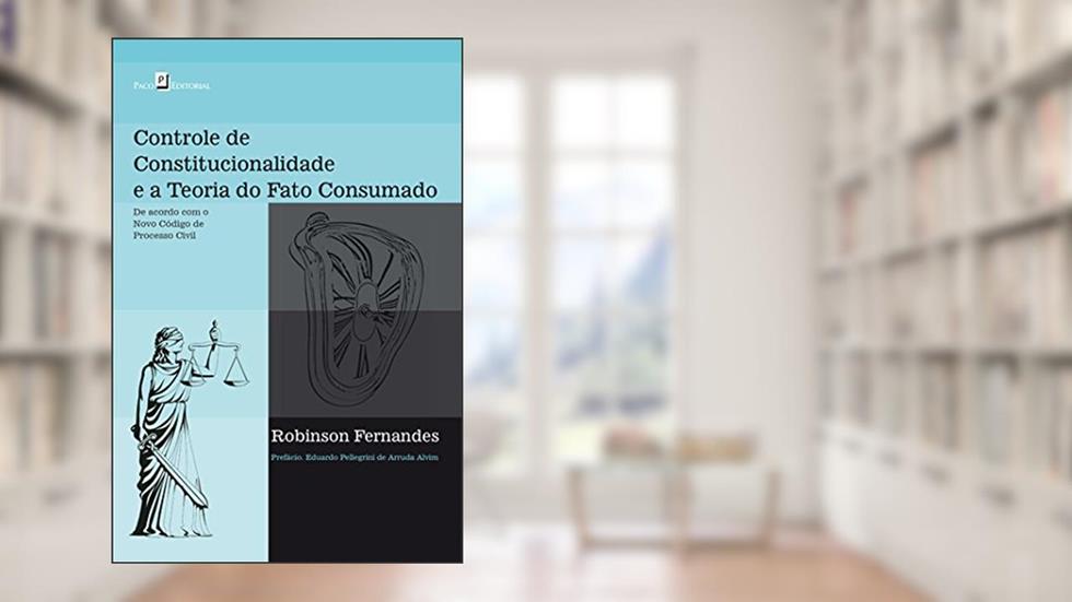 Controle de Constitucionalidade e a Teoria do Fato Consumado, do autor Robinson Fernandes