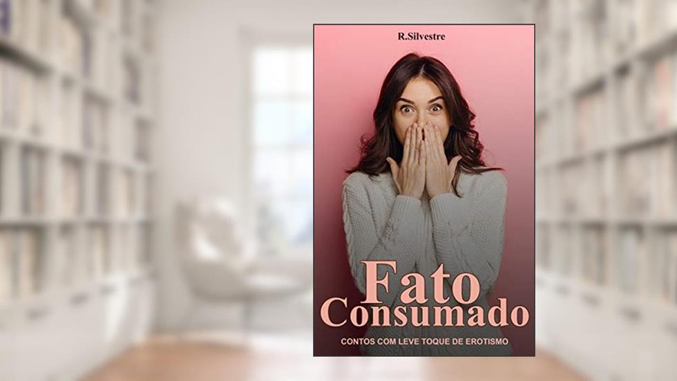 Fato Consumado: Contos com leve toque de erotismo, do autor Reinaldo Silvestre