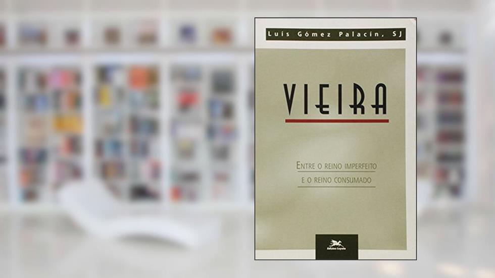 Vieira Entre o Reino Imperfeito e Reino Consumado, do autor L Palacin