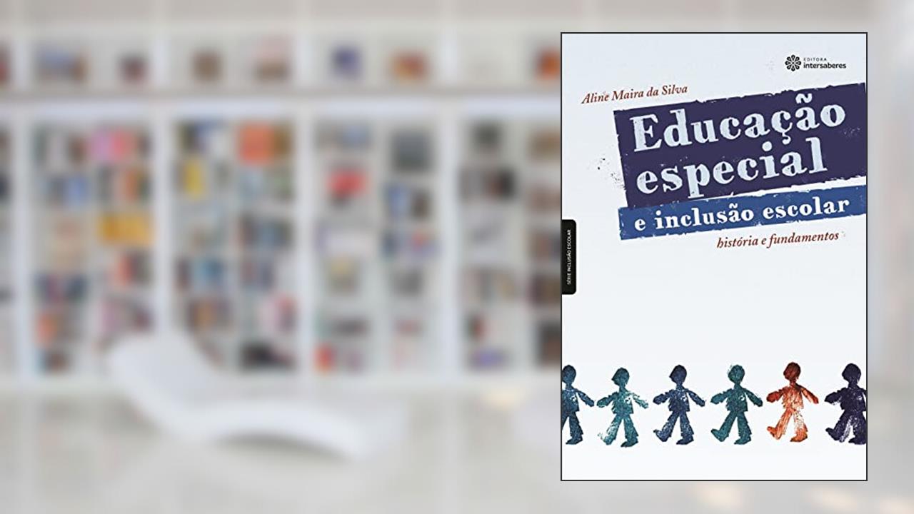 Educação especial e inclusão escolar:: história e fundamentos, do autor Aline Maira Da Silva