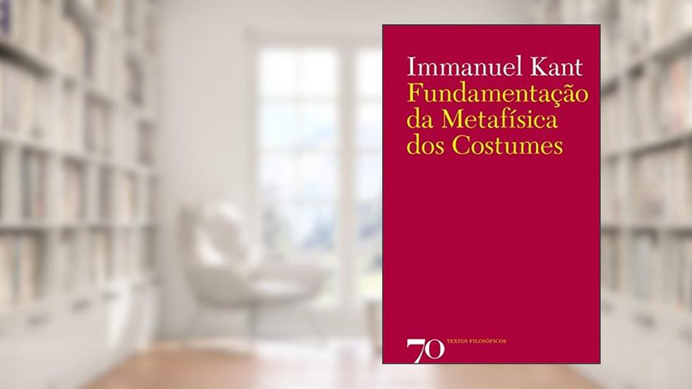 Fundamentação da Metafísica dos Costumes, do autor Immanuel Kant