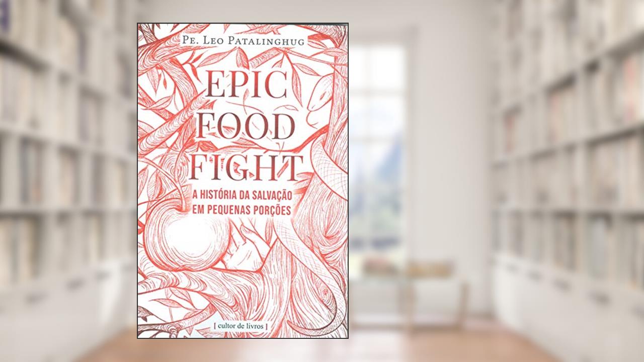 Epic Food Fight - A História da Salvação em Pequenas Porções, do autor Pe. Leo Patalinghug
