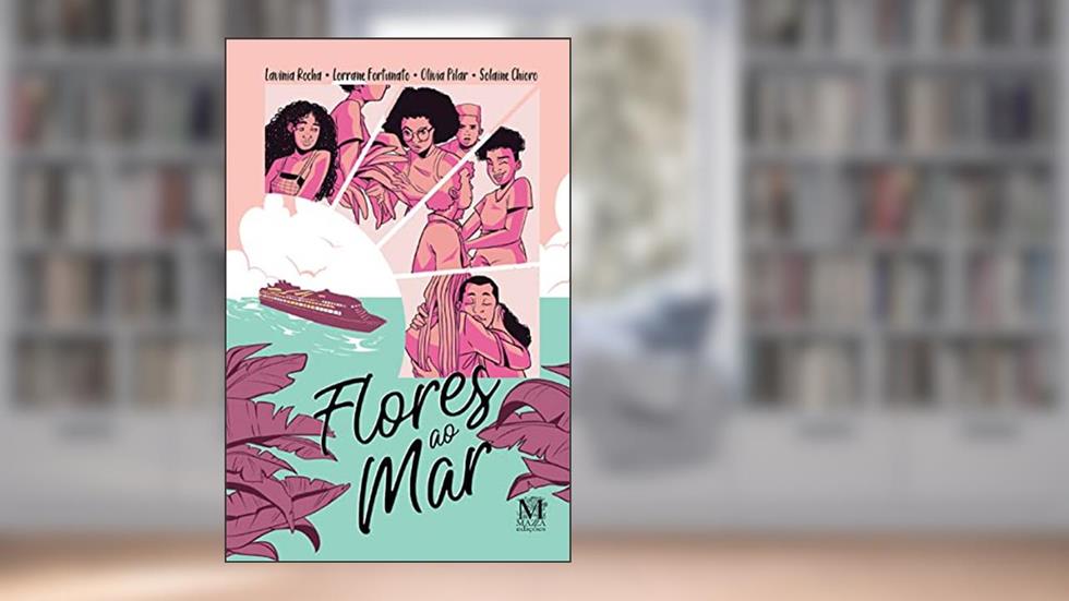 Flores ao Mar, do autor Lavínia Rocha, Lorrane Fortunato, Olívia Pilar, Solaine Chioro