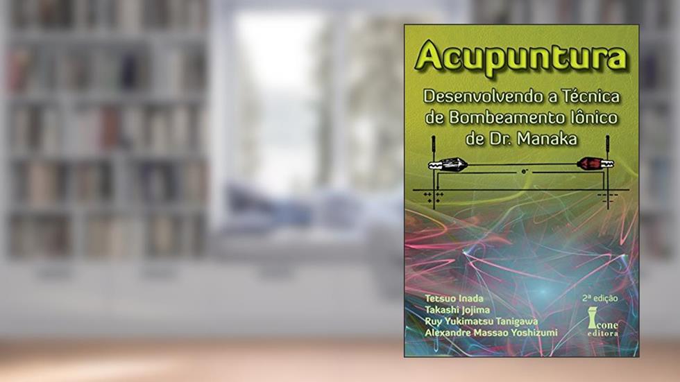 Acupuntura. Desenvolvendo a Técnica de Bombeamento Iônico de Dr. Manaka, do autor Tetsuo Inoda; Takashi Jopina; Ruy Y. Tanigawa
