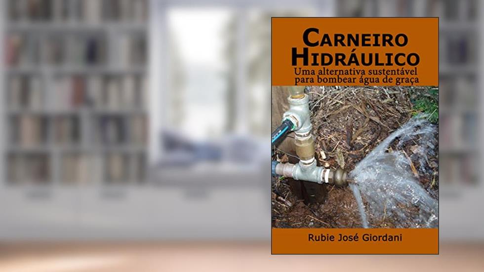 Carneiro Hidráulico: Uma alternativa sustentável para bombear água de graça, do autor Rubie José Giordani