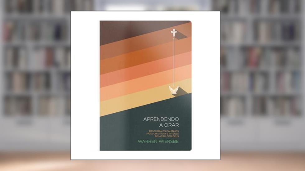 Aprendendo a orar, do autor Warren Wendel Wiersbe