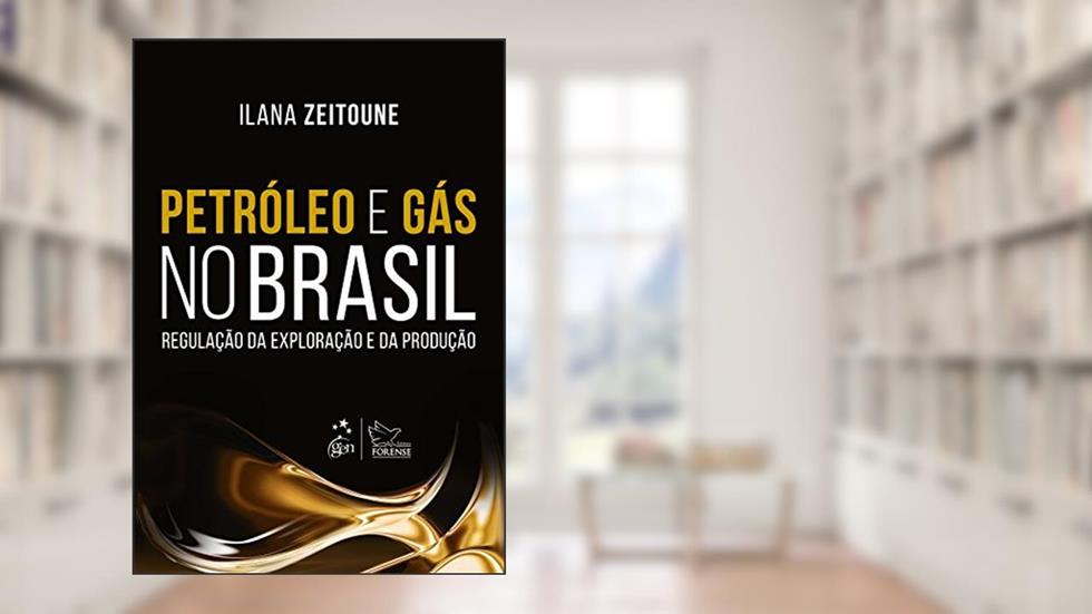 Petróleo e Gás no Brasil - Regulação da Exploração e da Produção - 1ª Edição 2016, do autor Ilana Zeitoune