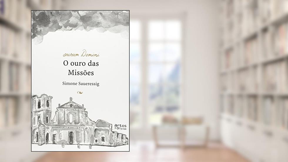 Aurum Domini. O Ouro das Missões, do autor Simone Saueressig