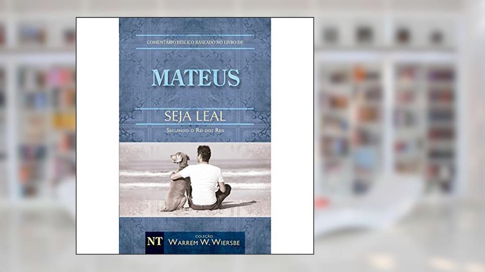 Comentário Bíblico Wiersbe - Seja leal - Mateus, do autor Warren Wendel Wiersbe