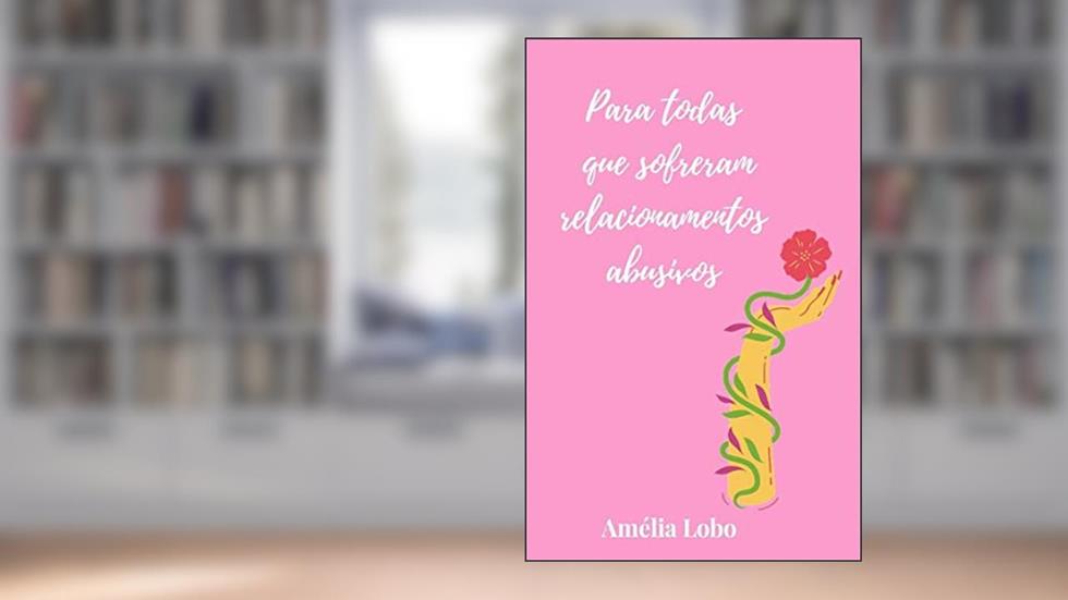 Para todas que sofreram relacionamentos abusivos: Poemas sobre a dor da perda, a tristeza das partidas e a beleza dos recomeços., do autor Ana Amelia Lobo de Castro